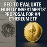 SEC to evaluate Fidelity Investments’ proposal for an Ethereum ETF