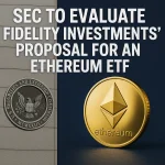 SEC to evaluate Fidelity Investments’ proposal for an Ethereum ETF