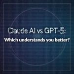 Claude AI vs GPT-5: Which Understands You Better?