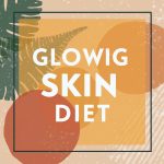 Glowing Skin Diet: What to Eat for a Natural Complexion