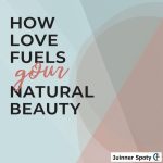 How Self-Love Fuels Your Natural Beauty